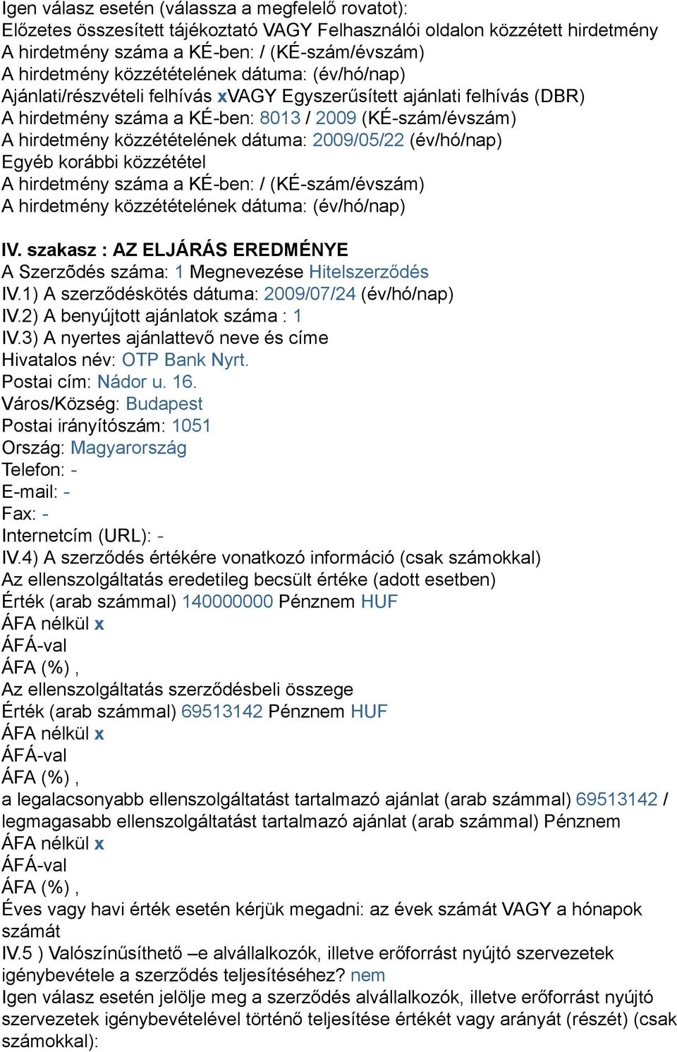 hirdetmény száma a KÉben: / (KÉszám/évszám) IV. szakasz : AZ ELJÁRÁS EREDMÉNYE A Szerzõdés száma: 1 Megnevezése Hitelszerződés IV.1) A szerződéskötés dátuma: 2009/07/24 (év/hó/nap) IV.