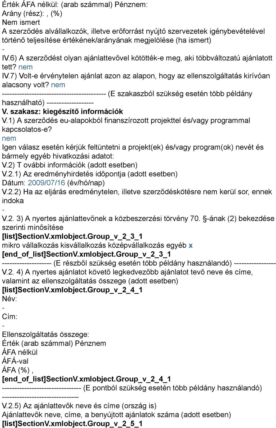 7) Volte érvénytelen ajánlat azon az alapon, hogy az ellenszolgáltatás kirívóan alacsony volt? nem (E szakaszból szükség esetén több példány használható) V. szakasz: kiegészítő információk V.