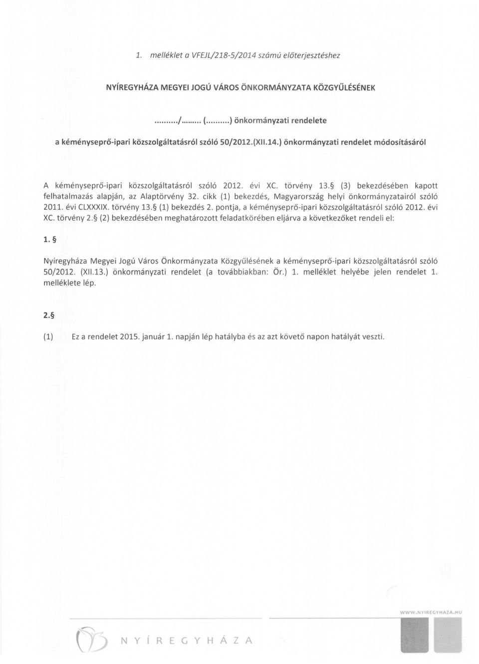 (3) bekezdésében kapott felhatalmazás alapján, az Alaptörvény 32. cikk (1) bekezdés, Magyarország helyi önkormányzatairól szóló 2011. évi CLXXXIX. törvény 13. (1) bekezdés 2.