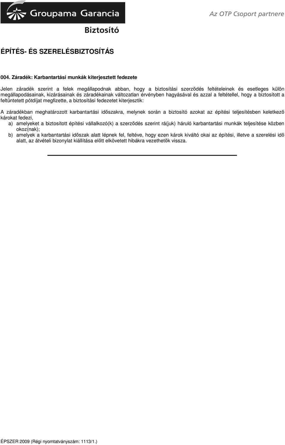 keletkez károkat fedezi, a) amelyeket a biztosított építési vállalkozó(k) a szerzdés szerint rá(juk) háruló karbantartási munkák teljesítése közben okoz(nak); b) amelyek a