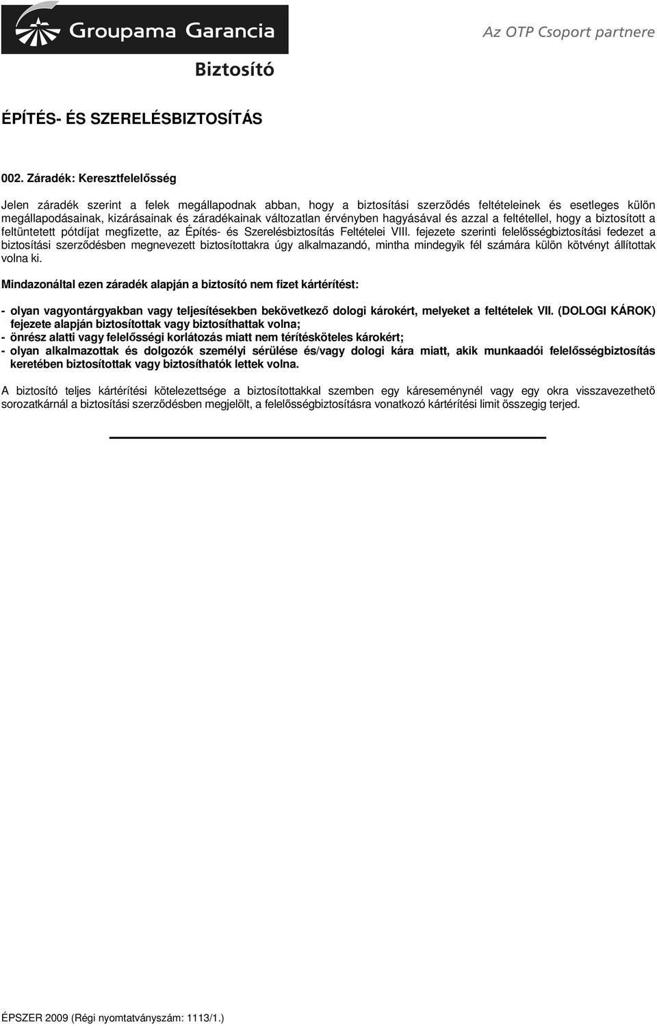 fejezete szerinti felelsségbiztosítási fedezet a biztosítási szerzdésben megnevezett biztosítottakra úgy alkalmazandó, mintha mindegyik fél számára külön kötvényt állítottak volna ki.