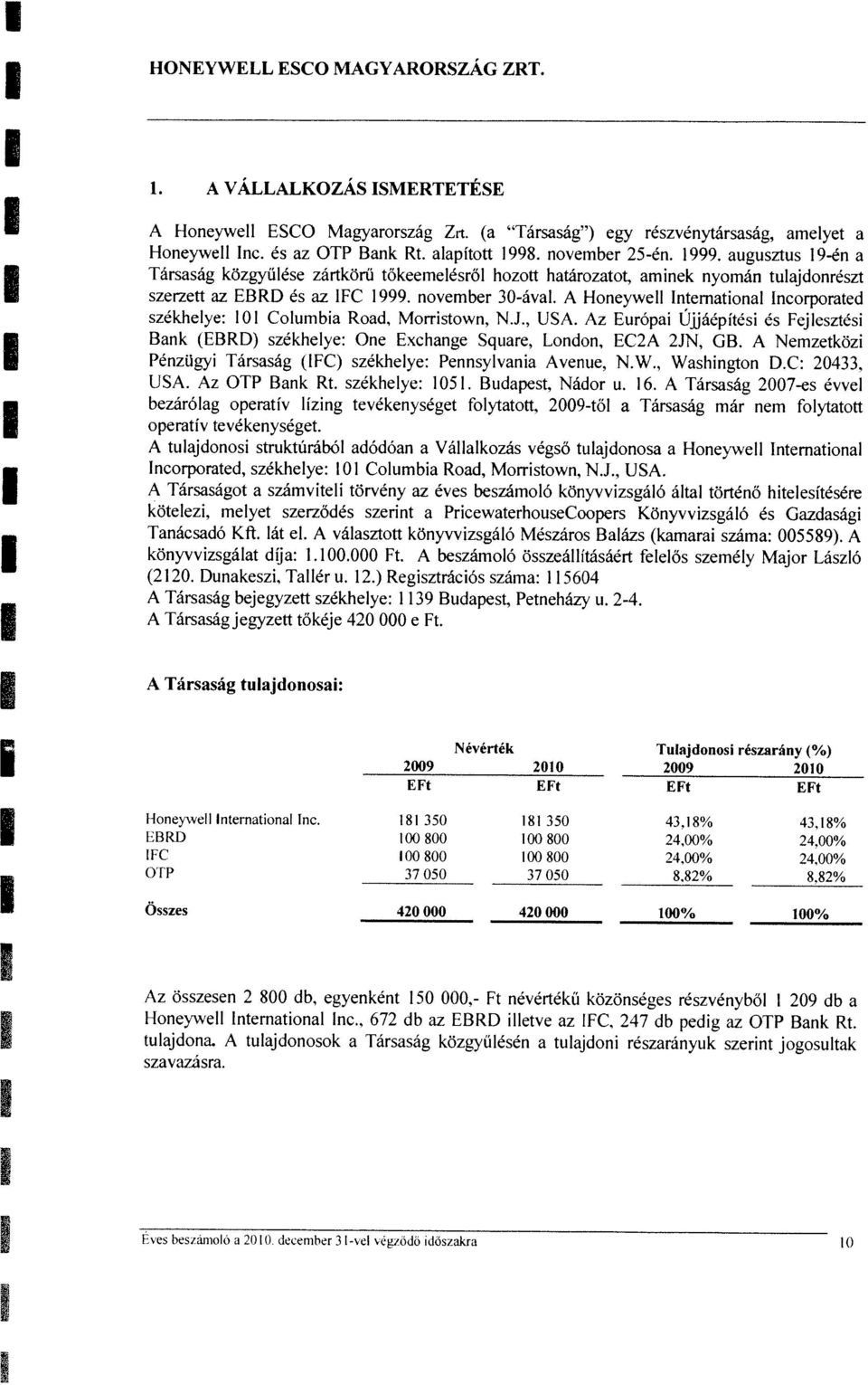 A Honeywell nernaional ncorporaed szekhelye: 101 Columbia Road, Morrisown, N.J., USA. Az Europai Ujjaepiesi es Fejleszesi Bank (EBRD) szekhelye: One Exchange Square, London, EC2A 2JN, GB.