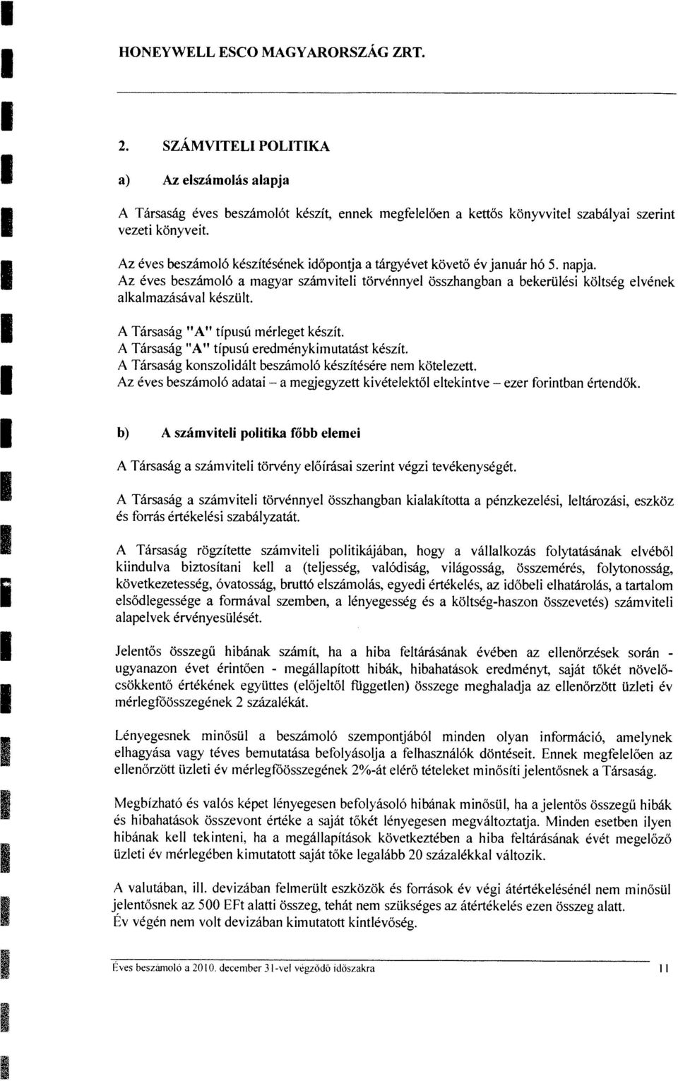 1 A Tarsasag "A" ipusu merlege keszi. A Tarsasag "A" ipusu eredmenykimuaas keszi. A Tarsasag konszolidal beszamol6 kesziesere nem koeleze.