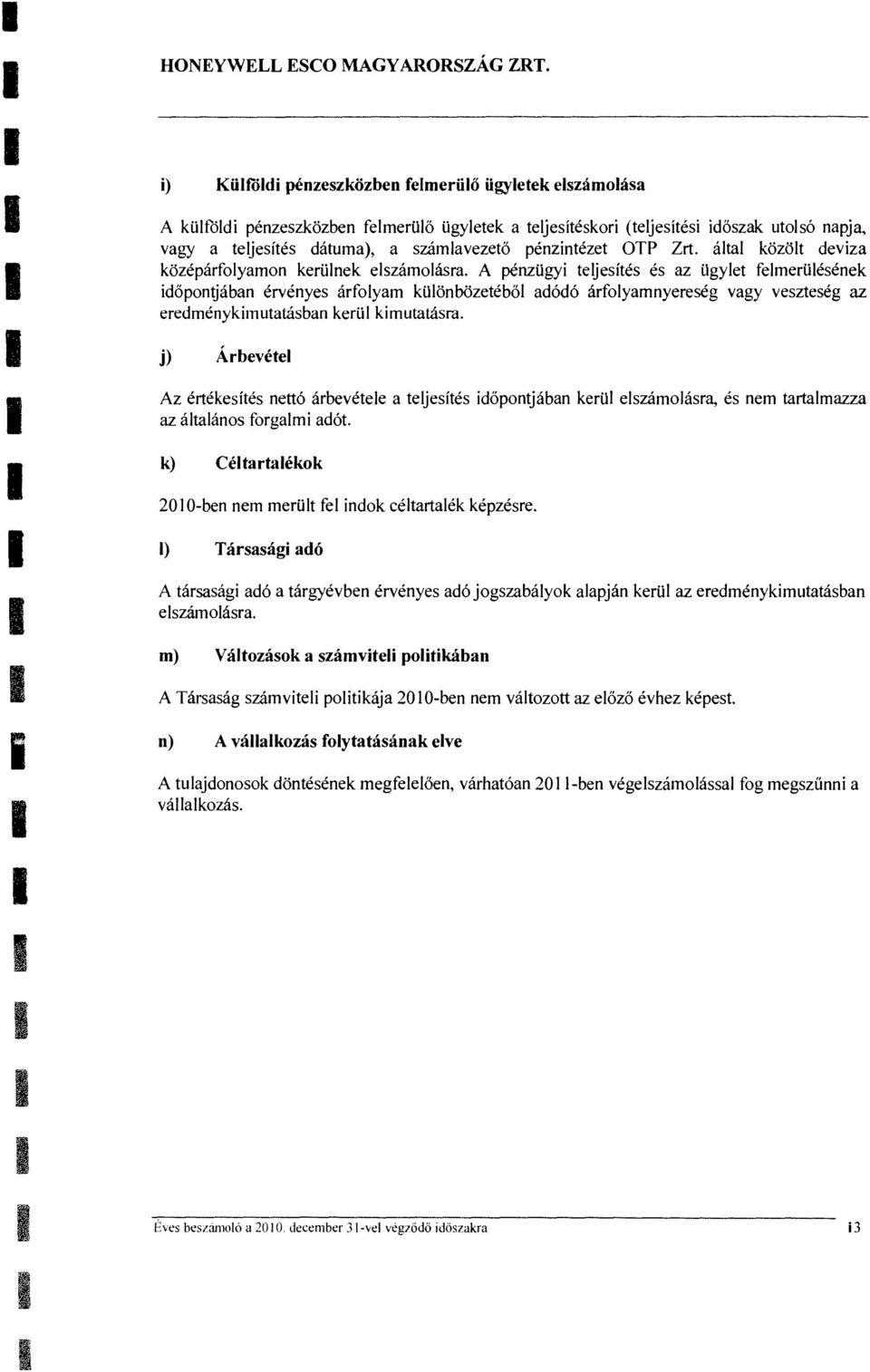 A penzugyi eljesies es az ilgyle felmerulesenek idoponjaban ervenyes arfolyam kulonbozeebol adodo arfolyamnyereseg vagy veszeseg az eredmenykimuaasban kerul kimuaasra.