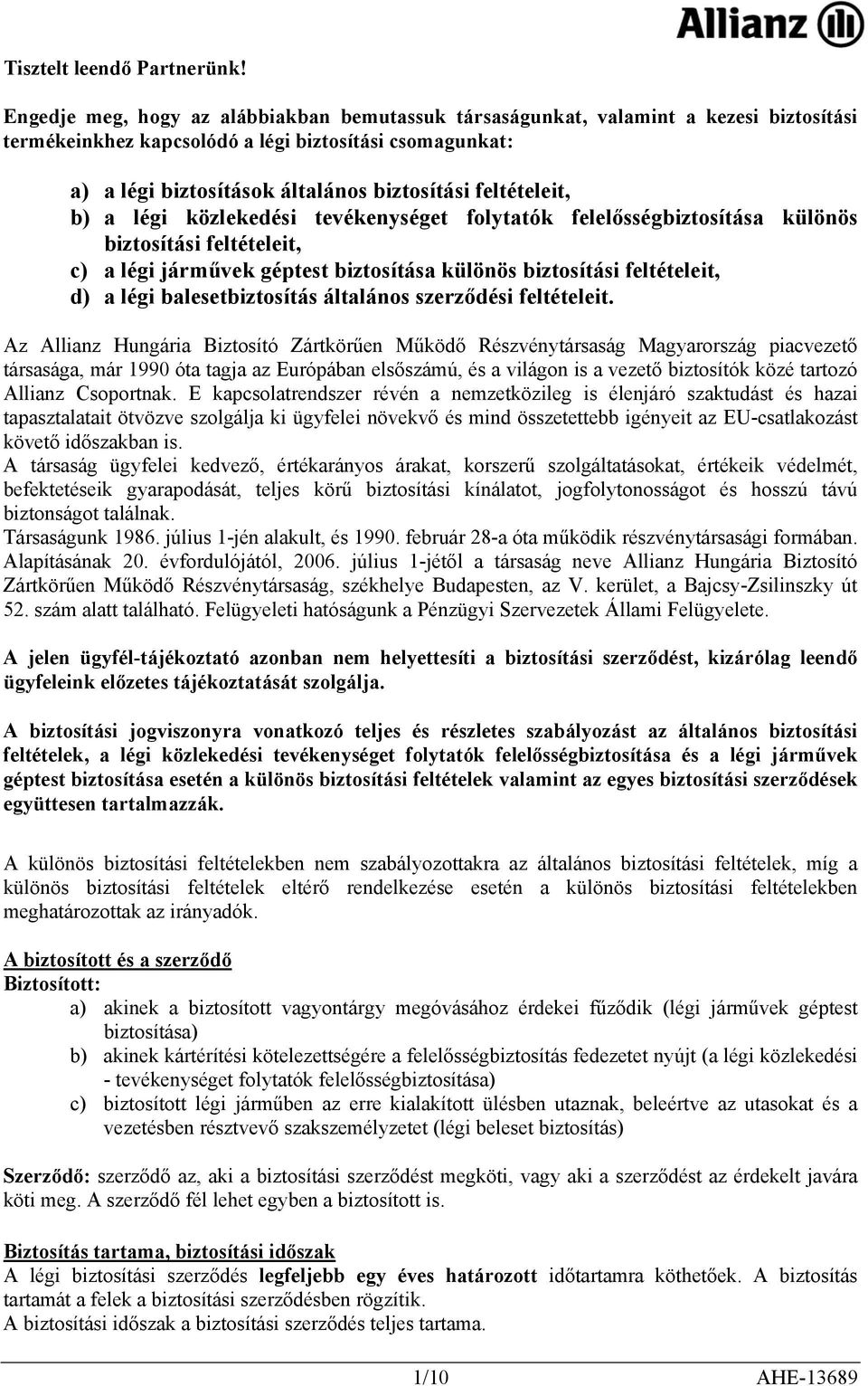 feltételeit, b) a légi közlekedési tevékenységet folytatók felelősségbiztosítása különös biztosítási feltételeit, c) a légi járművek géptest biztosítása különös biztosítási feltételeit, d) a légi