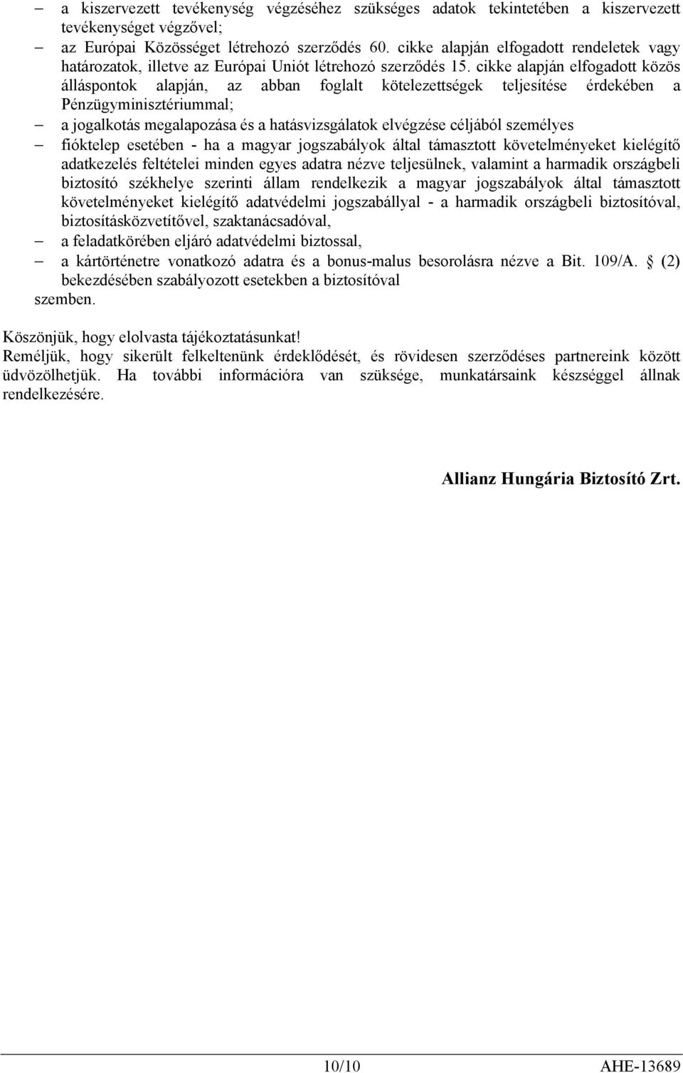 cikke alapján elfogadott közös álláspontok alapján, az abban foglalt kötelezettségek teljesítése érdekében a Pénzügyminisztériummal; a jogalkotás megalapozása és a hatásvizsgálatok elvégzése céljából