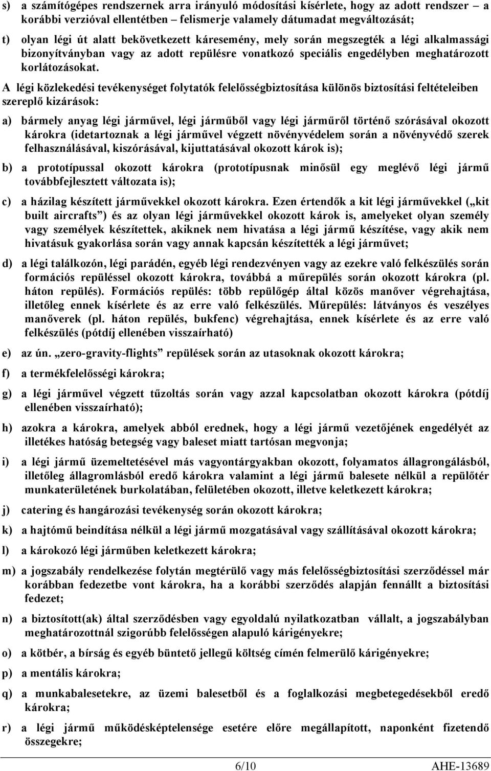 A légi közlekedési tevékenységet folytatók felelősségbiztosítása különös biztosítási feltételeiben szereplő kizárások: a) bármely anyag légi járművel, légi járműből vagy légi járműről történő