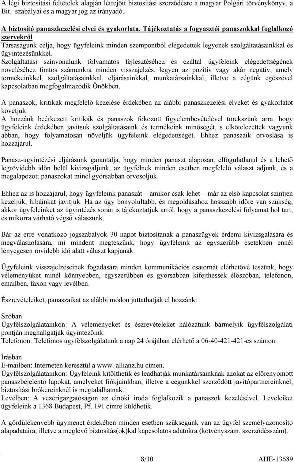 Szolgáltatási színvonalunk folyamatos fejlesztéséhez és ezáltal ügyfeleink elégedettségének növeléséhez fontos számunkra minden visszajelzés, legyen az pozitív vagy akár negatív, amely termékeinkkel,