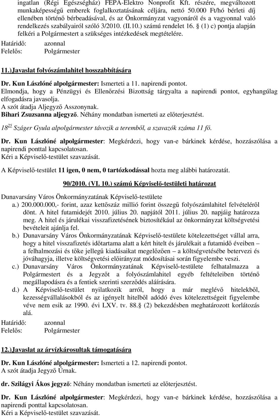 (1) c) pontja alapján felkéri a t a szükséges intézkedések megtételére. 11.)Javaslat folyószámlahitel hosszabbítására Dr. Kun Lászlóné alpolgármester: Ismerteti a 11. napirendi pontot.