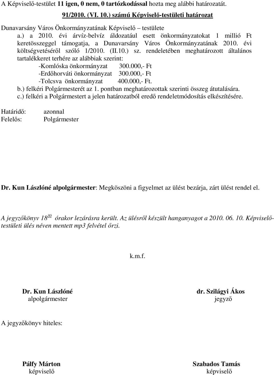 rendeletében meghatározott általános tartalékkeret terhére az alábbiak szerint: -Komlóska önkormányzat 300.000,- Ft -Erdőhorváti önkormányzat 300.000,- Ft -Tolcsva önkormányzat 400.000,- Ft. b.