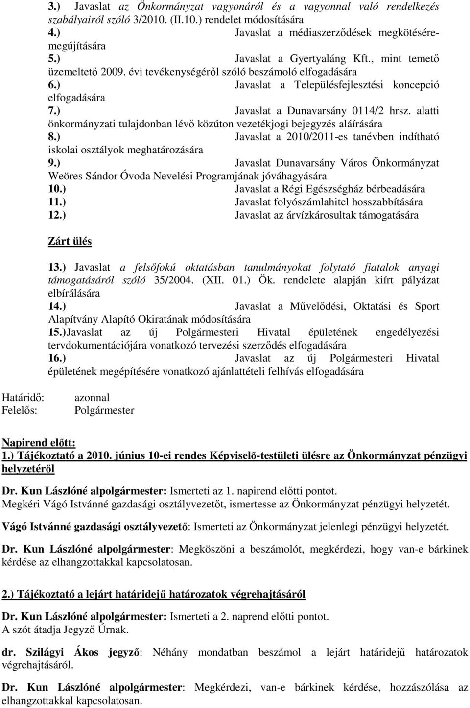 ) Javaslat a Dunavarsány 0114/2 hrsz. alatti önkormányzati tulajdonban lévő közúton vezetékjogi bejegyzés aláírására 8.) Javaslat a 2010/2011-es tanévben indítható iskolai osztályok meghatározására 9.