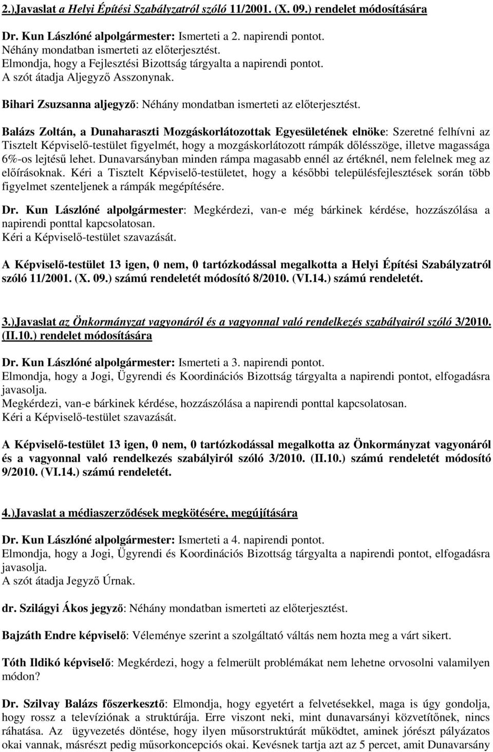 Balázs Zoltán, a Dunaharaszti Mozgáskorlátozottak Egyesületének elnöke: Szeretné felhívni az Tisztelt Képviselő-testület figyelmét, hogy a mozgáskorlátozott rámpák dőlésszöge, illetve magassága 6%-os