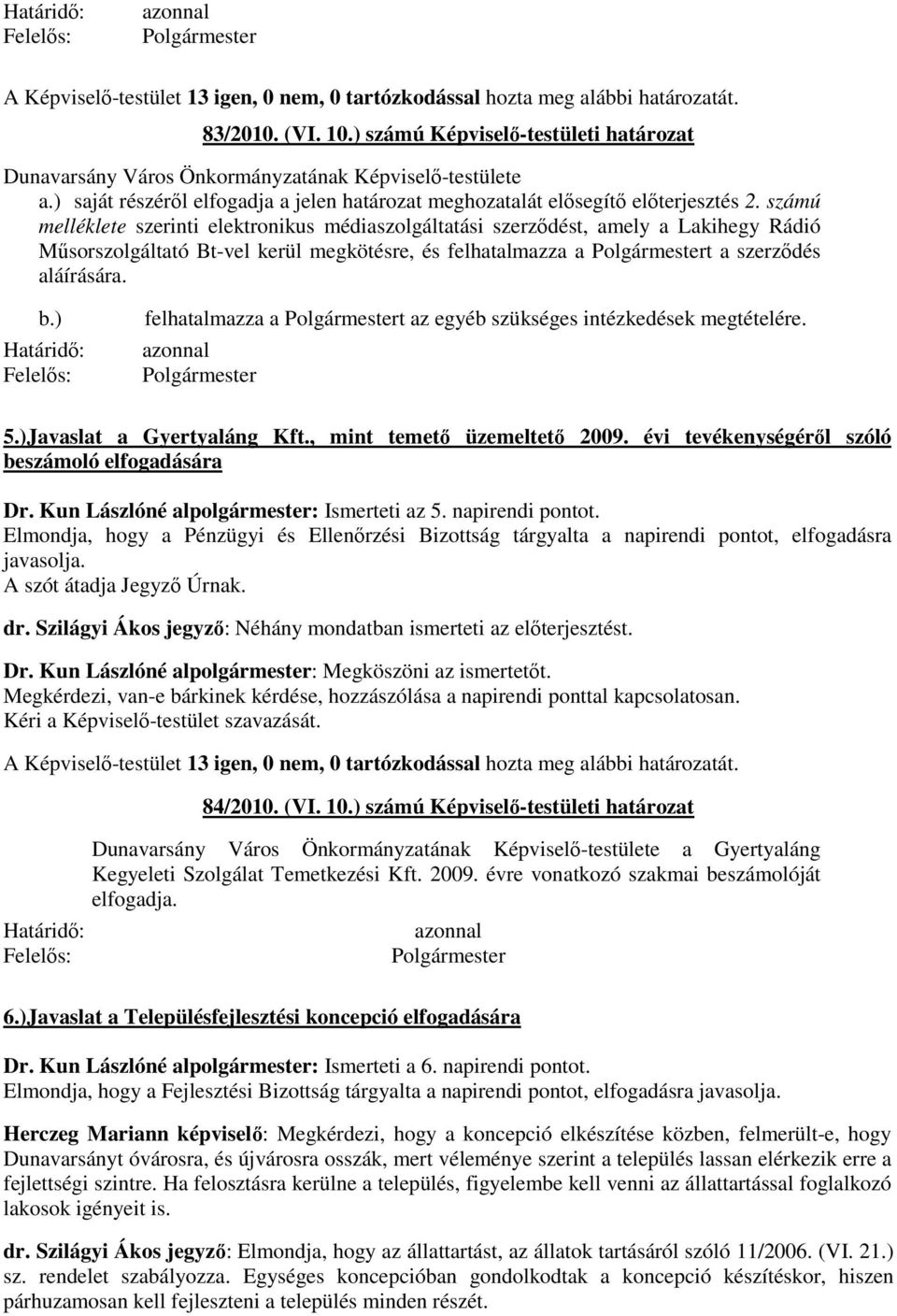 ) felhatalmazza a t az egyéb szükséges intézkedések megtételére. 5.)Javaslat a Gyertyaláng Kft., mint temető üzemeltető 2009. évi tevékenységéről szóló beszámoló elfogadására Dr.