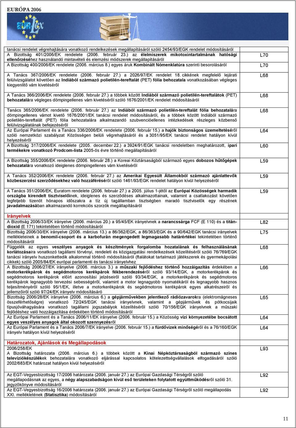 ) egyes áruk Kombinált Nómenklatúra szerinti besorolásáról A Tanács 367/2006/EK rendelete (2006. február 27.) a 2026/97/EK rendelet 18.