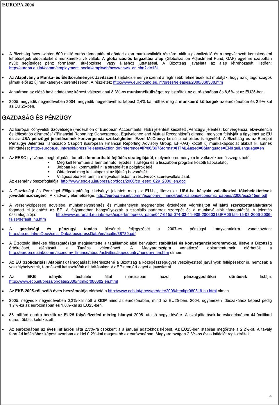 A Bizottság javaslata az alap létrehozását illetően: http://europa.eu.int/comm/employment_social/emplweb/news/news_en.cfm?