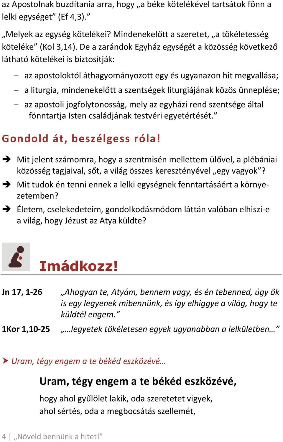 liturgiájának közös ünneplése; - az apostoli jogfolytonosság, mely az egyházi rend szentsége által fönntartja Isten családjának testvéri egyetértését. Gondold át, beszélgess róla!