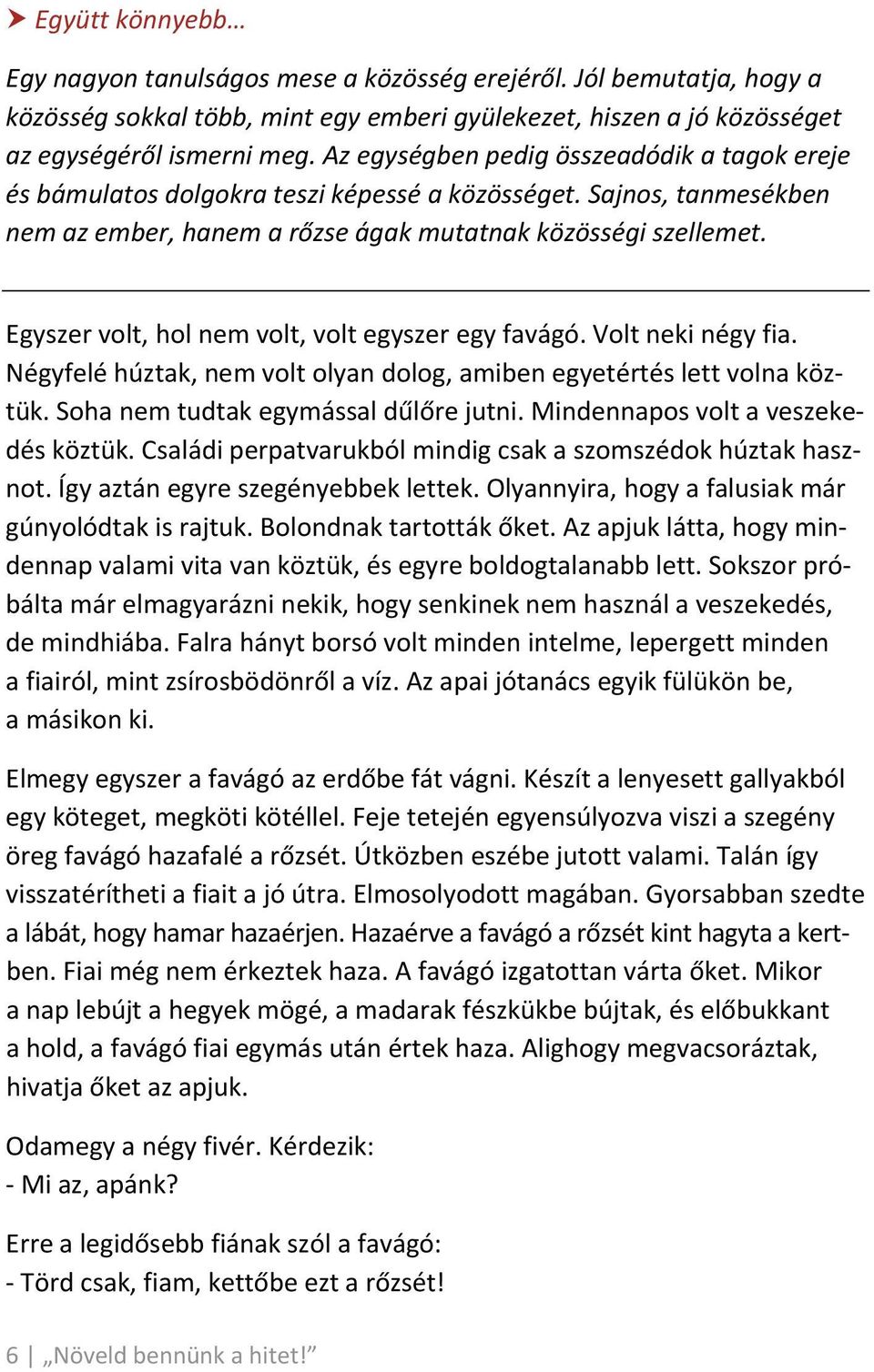 Egyszer volt, hol nem volt, volt egyszer egy favágó. Volt neki négy fia. Négyfelé húztak, nem volt olyan dolog, amiben egyetértés lett volna köztük. Soha nem tudtak egymással dűlőre jutni.