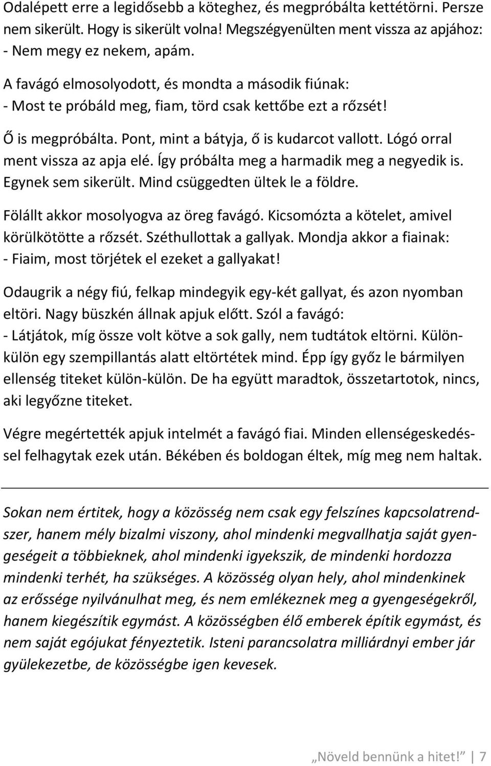 Lógó orral ment vissza az apja elé. Így próbálta meg a harmadik meg a negyedik is. Egynek sem sikerült. Mind csüggedten ültek le a földre. Fölállt akkor mosolyogva az öreg favágó.