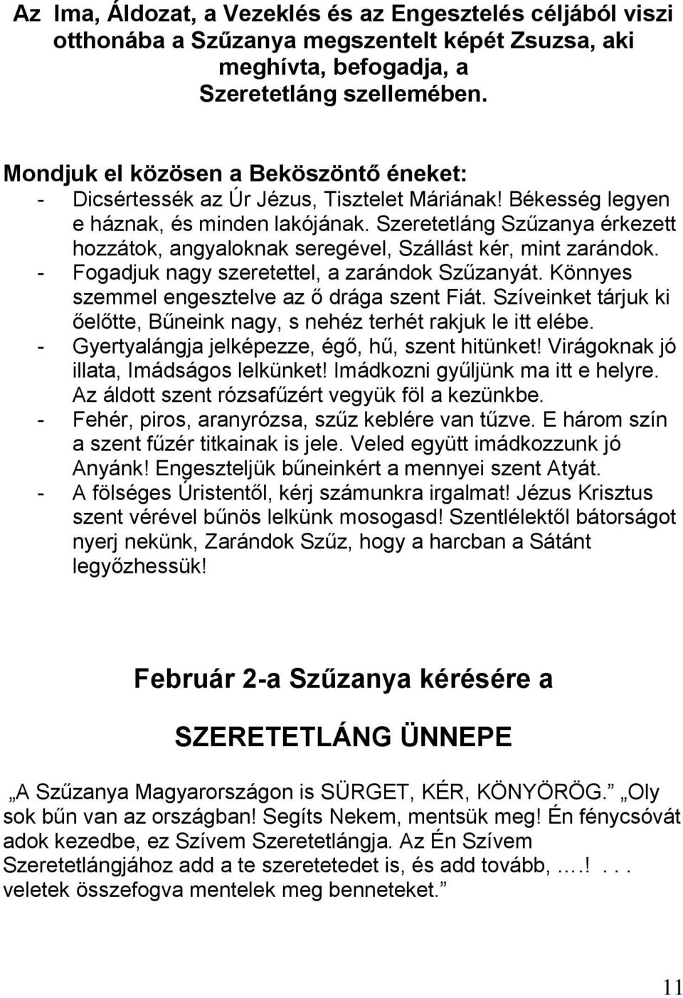 Szeretetláng Szűzanya érkezett hozzátok, angyaloknak seregével, Szállást kér, mint zarándok. - Fogadjuk nagy szeretettel, a zarándok Szűzanyát. Könnyes szemmel engesztelve az ő drága szent Fiát.