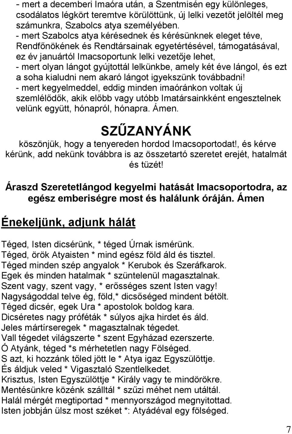 gyújtottál lelkünkbe, amely két éve lángol, és ezt a soha kialudni nem akaró lángot igyekszünk továbbadni!