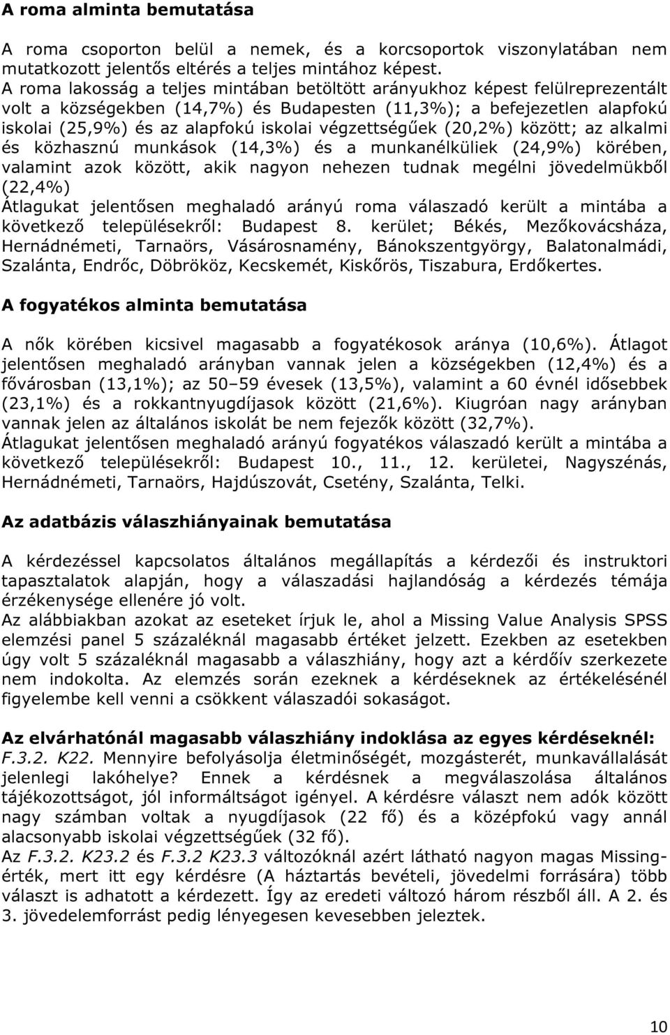 végzettségűek (20,2%) között; az alkalmi és közhasznú munkások (14,3%) és a munkanélküliek (24,9%) körében, valamint azok között, akik nagyon nehezen tudnak megélni jövedelmükből (22,4%) Átlagukat