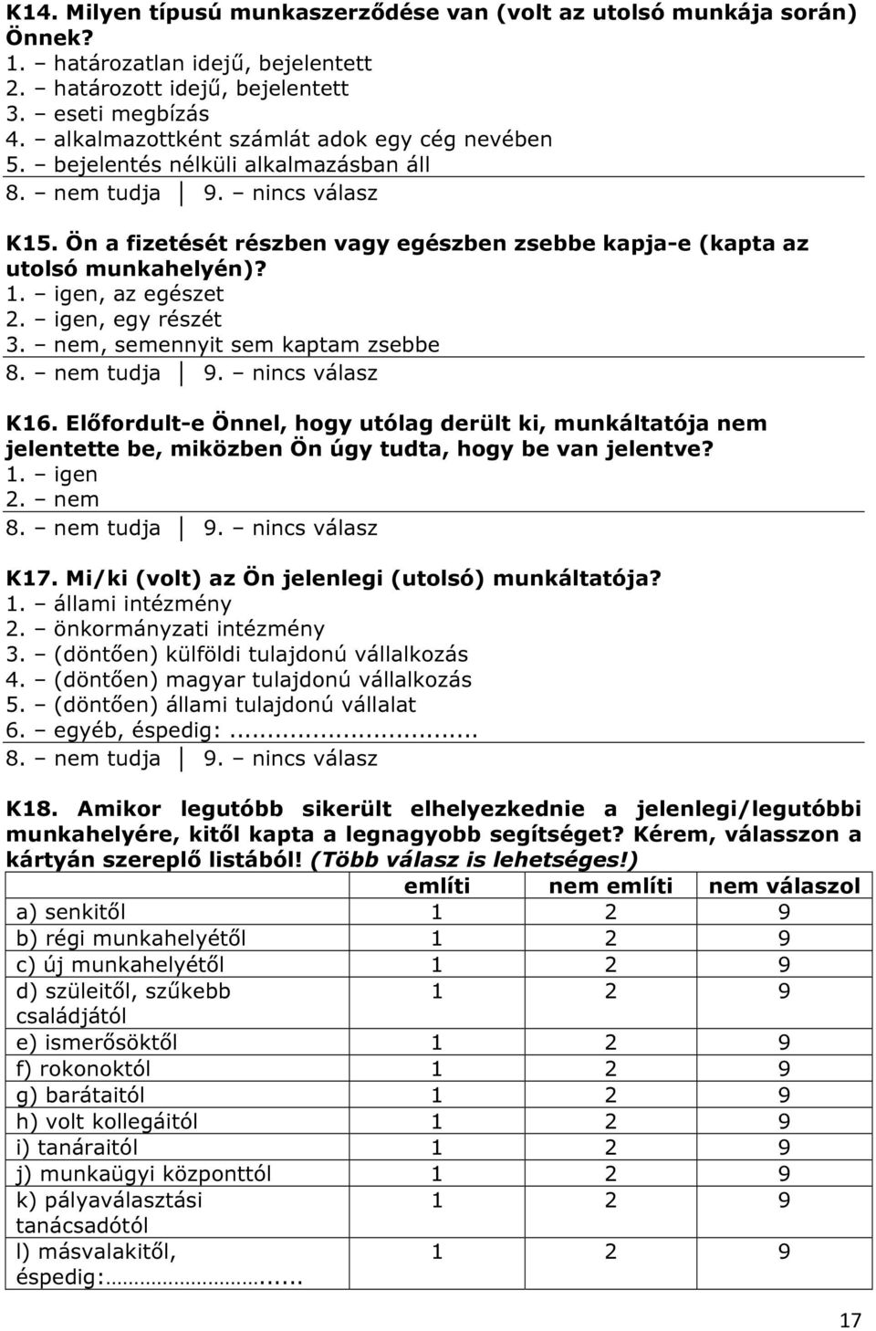 igen, egy részét 3. nem, semennyit sem kaptam zsebbe K16. Előfordult-e Önnel, hogy utólag derült ki, munkáltatója nem jelentette be, miközben Ön úgy tudta, hogy be van jelentve? K17.