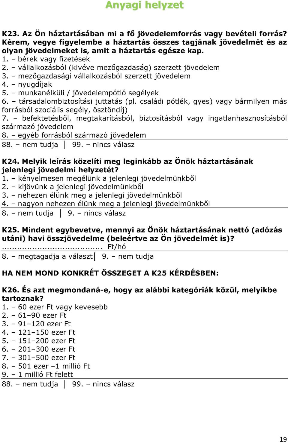 vállalkozásból (kivéve mezőgazdaság) szerzett jövedelem 3. mezőgazdasági vállalkozásból szerzett jövedelem 4. nyugdíjak 5. munkanélküli / jövedelempótló segélyek 6. társadalombiztosítási juttatás (pl.