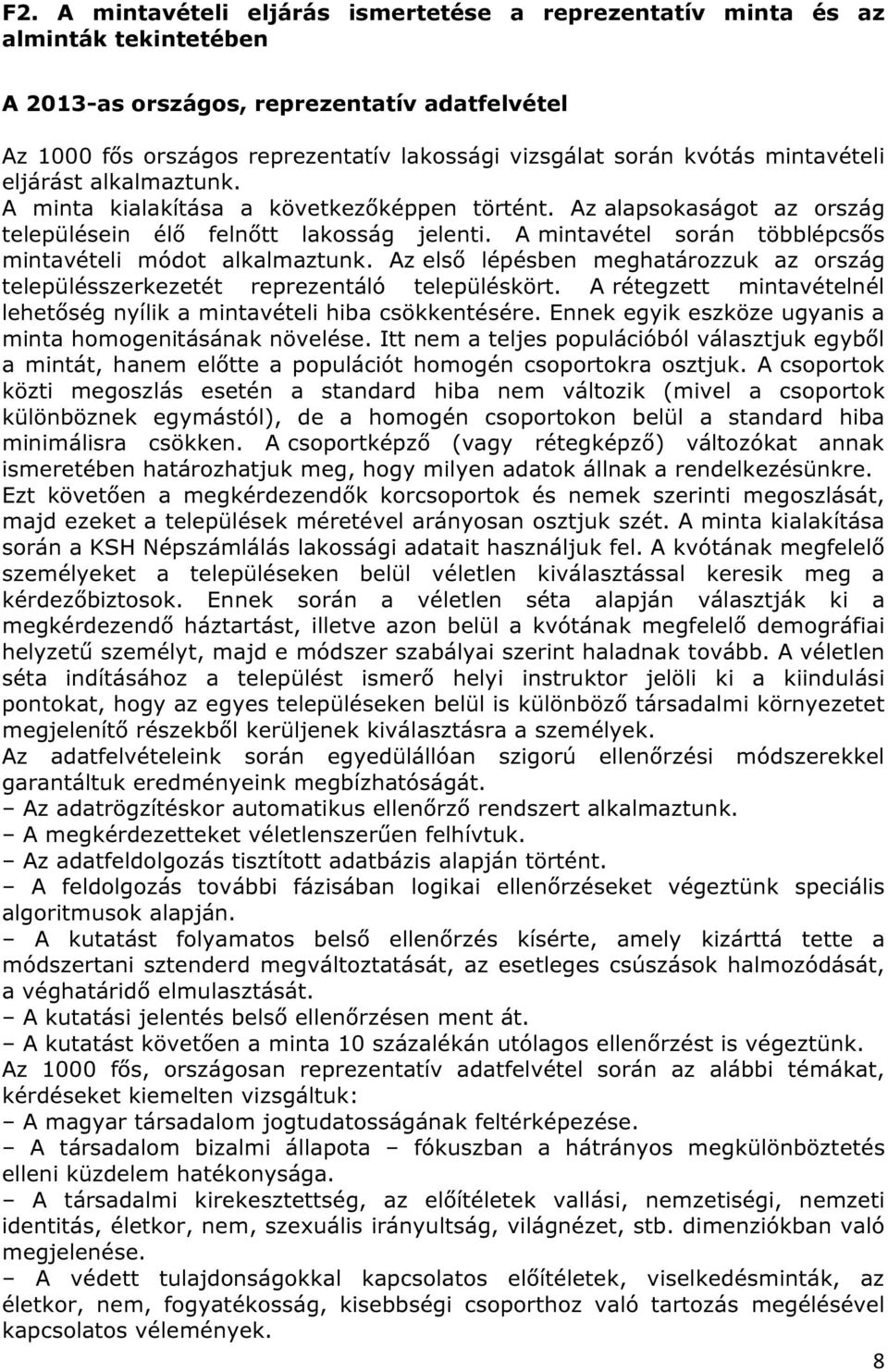 A mintavétel során többlépcsős mintavételi módot alkalmaztunk. Az első lépésben meghatározzuk az ország településszerkezetét reprezentáló településkört.