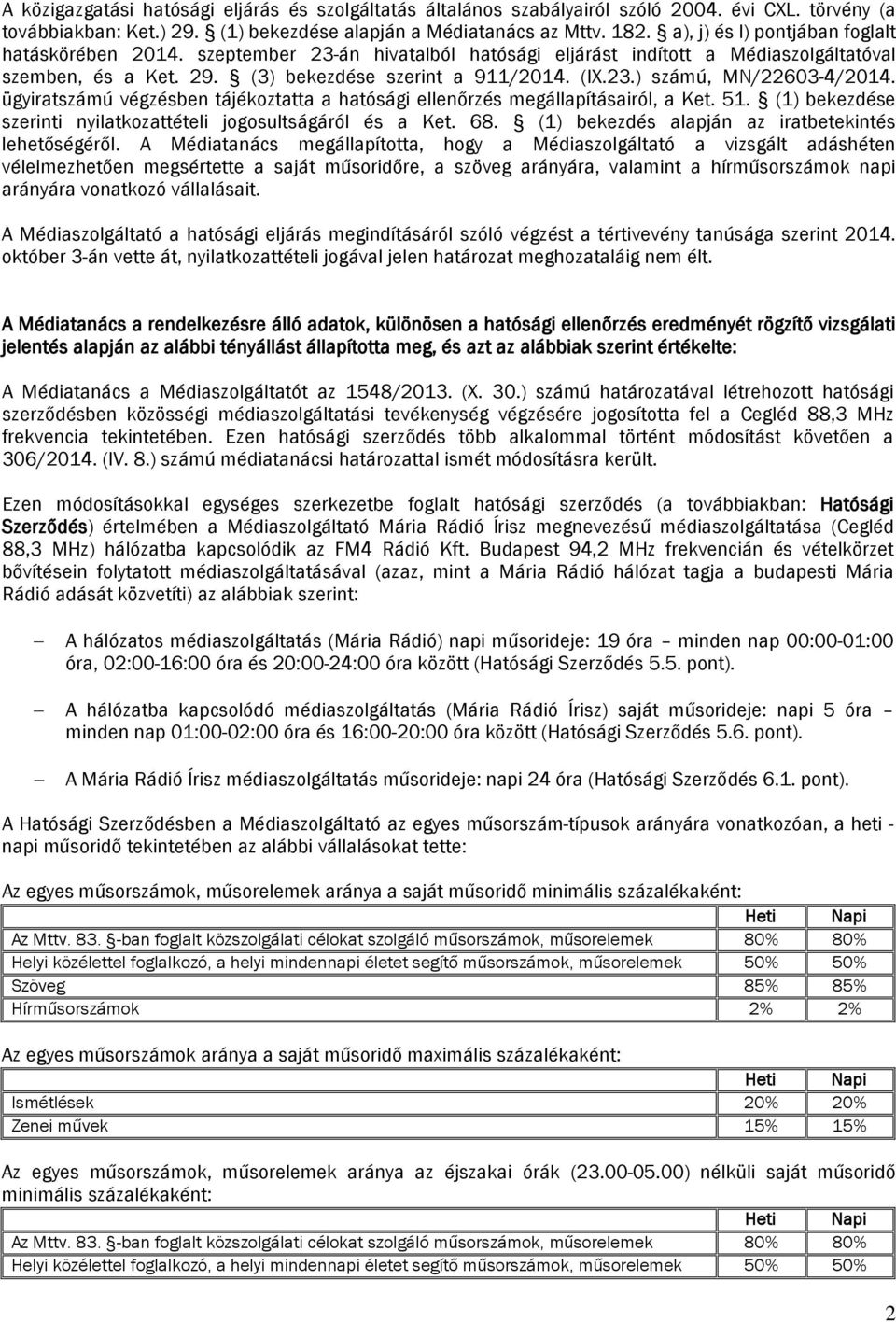 ügyiratszámú végzésben tájékoztatta a hatósági ellenőrzés megállapításairól, a Ket. 51. (1) bekezdése szerinti nyilatkozattételi jogosultságáról és a Ket. 68.