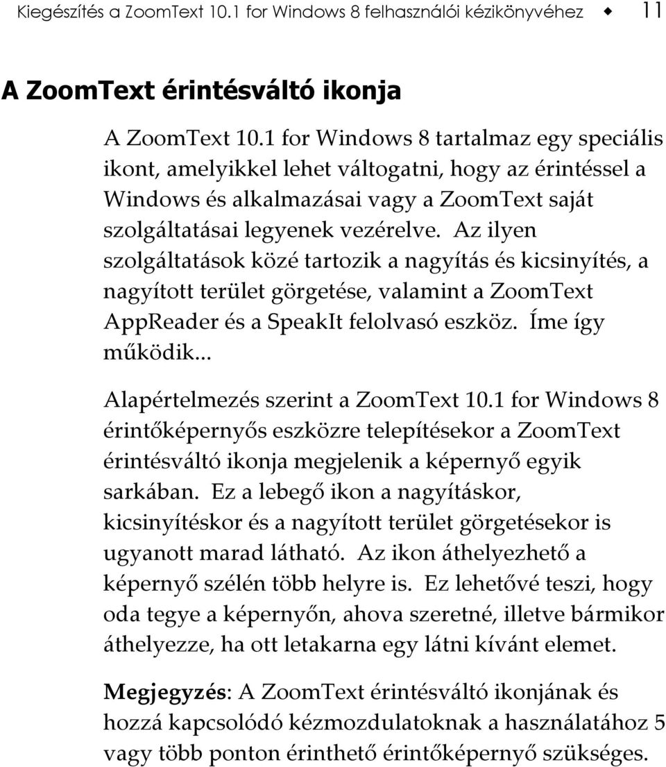 Az ilyen szolgáltatások közé tartozik a nagyítás és kicsinyítés, a nagyított terület görgetése, valamint a ZoomText AppReader és a SpeakIt felolvasó eszköz. Íme így működik.