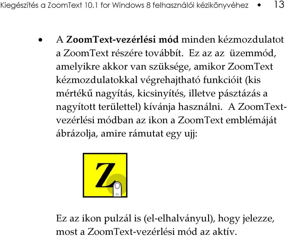 Ez az az üzemmód, amelyikre akkor van szüksége, amikor ZoomText kézmozdulatokkal végrehajtható funkcióit (kis mértékű nagyítás,