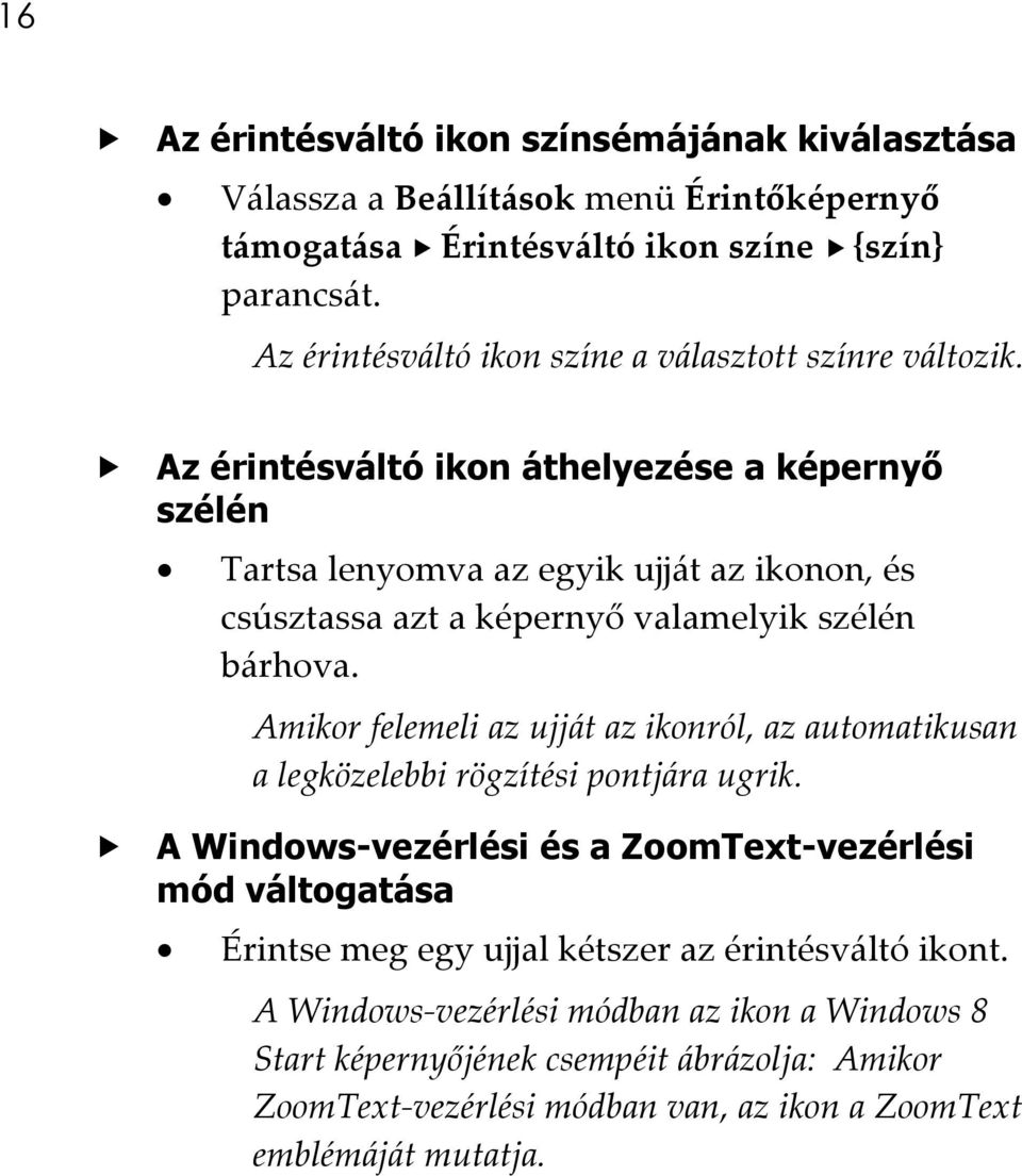 Az érintésváltó ikon áthelyezése a képernyő szélén Tartsa lenyomva az egyik ujját az ikonon, és csúsztassa azt a képernyő valamelyik szélén bárhova.