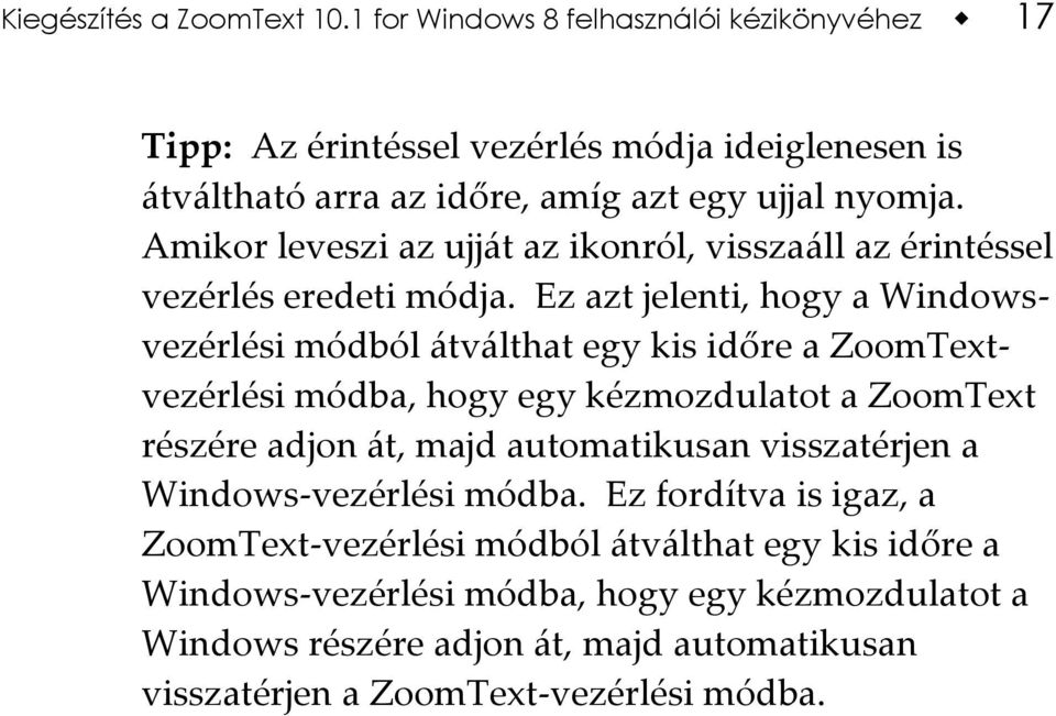 Amikor leveszi az ujját az ikonról, visszaáll az érintéssel vezérlés eredeti módja.