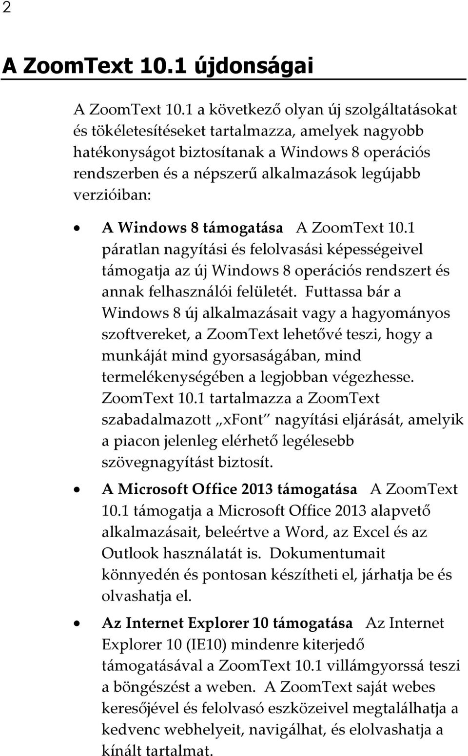 A Windows 8 támogatása A ZoomText 10.1 páratlan nagyítási és felolvasási képességeivel támogatja az új Windows 8 operációs rendszert és annak felhasználói felületét.