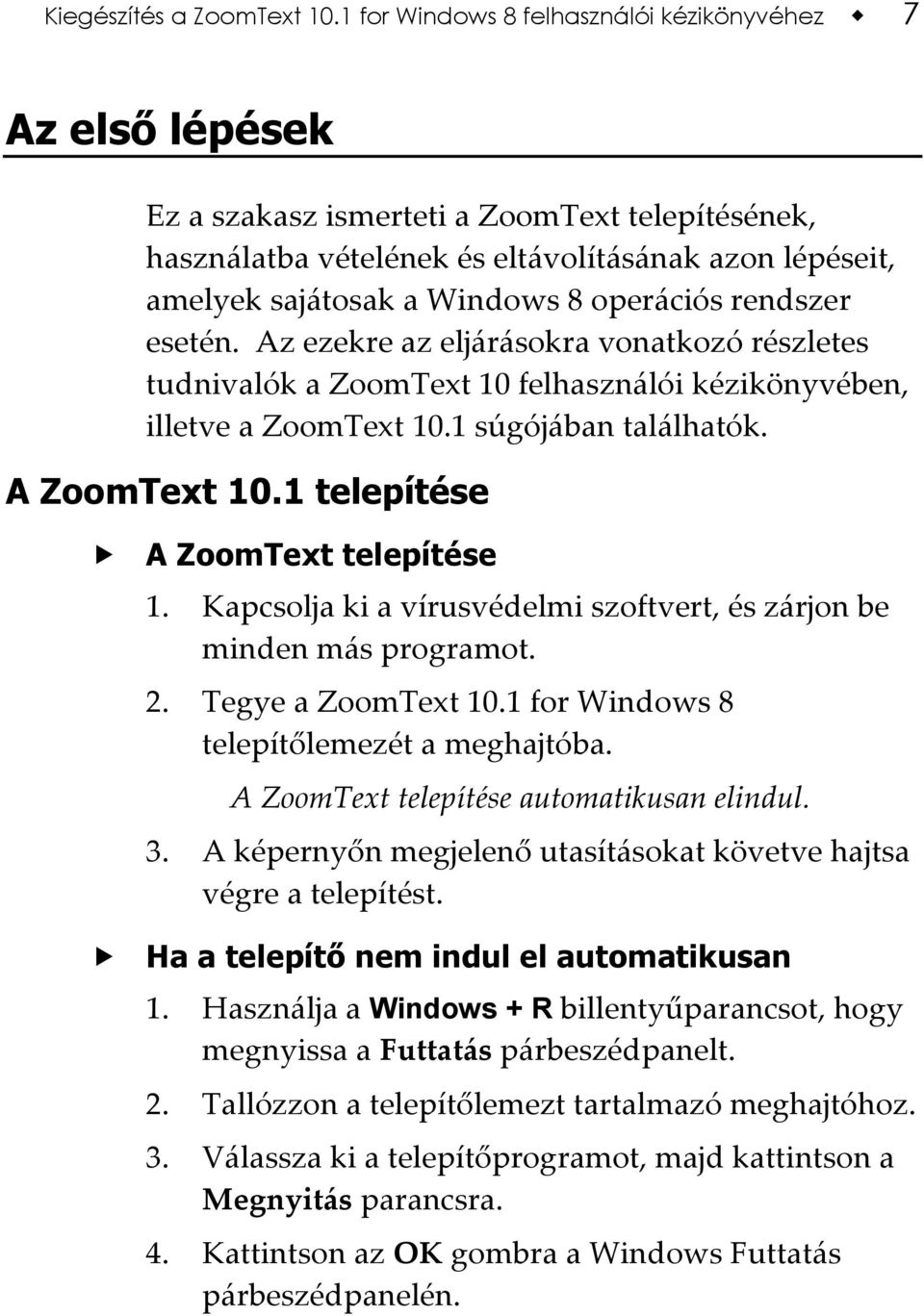 operációs rendszer esetén. Az ezekre az eljárásokra vonatkozó részletes tudnivalók a ZoomText 10 felhasználói kézikönyvében, illetve a ZoomText 10.1 súgójában találhatók. A ZoomText 10.