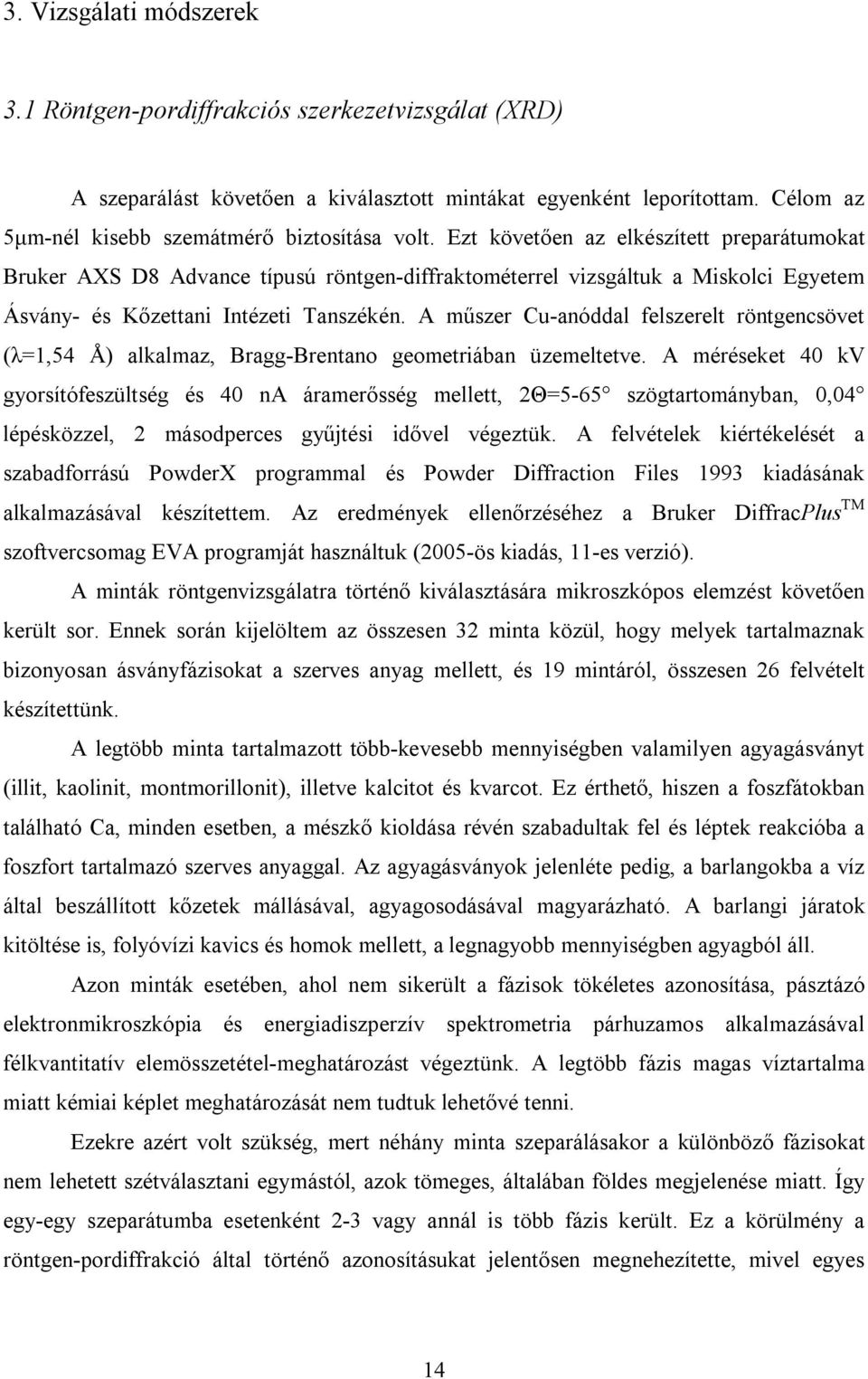 A műszer Cu-anóddal felszerelt röntgencsövet (λ=1,54 Å) alkalmaz, Bragg-Brentano geometriában üzemeltetve.