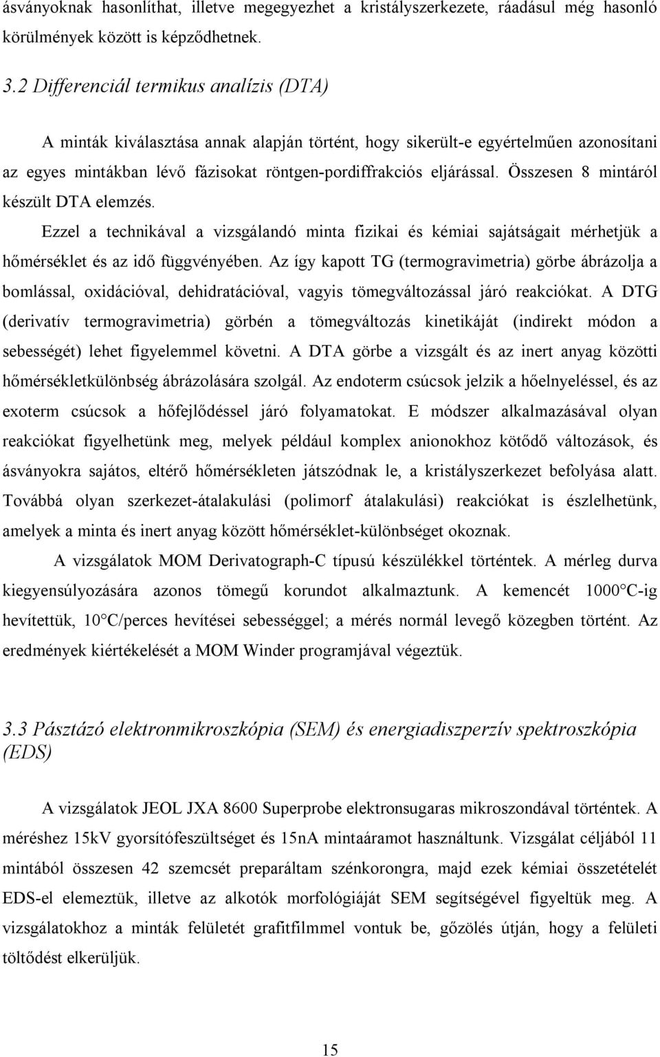 Összesen 8 mintáról készült DTA elemzés. Ezzel a technikával a vizsgálandó minta fizikai és kémiai sajátságait mérhetjük a hőmérséklet és az idő függvényében.