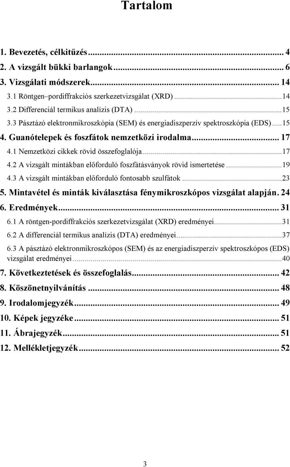 1 Nemzetközi cikkek rövid összefoglalója...17 4.2 A vizsgált mintákban előforduló foszfátásványok rövid ismertetése...19 4.3 A vizsgált mintákban előforduló fontosabb szulfátok...23 5.