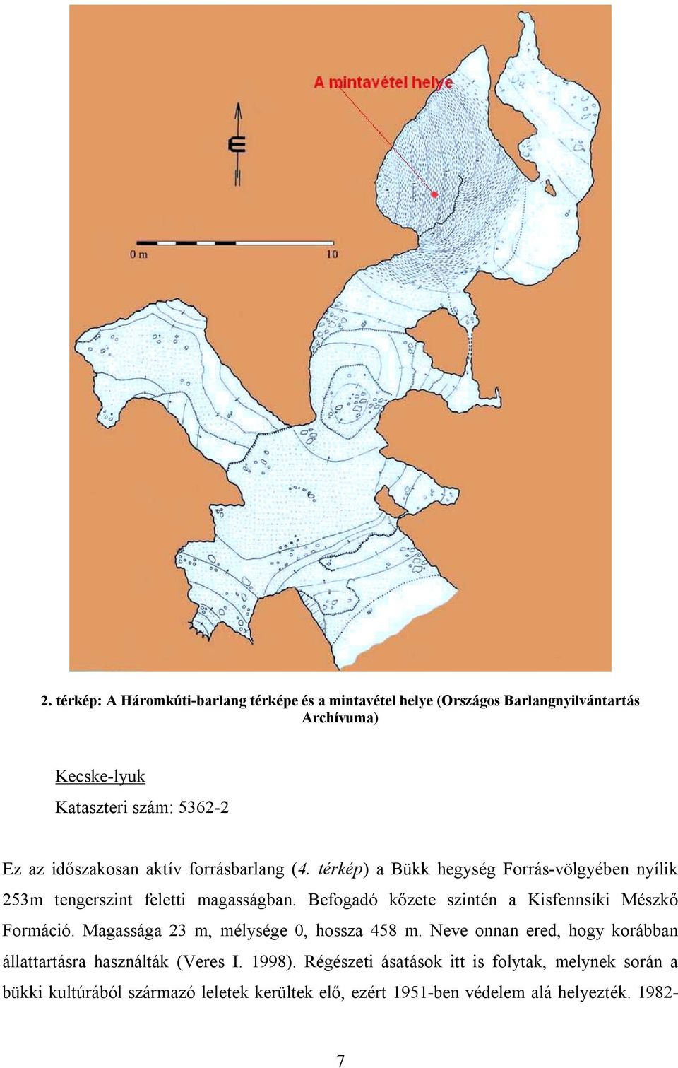 Befogadó kőzete szintén a Kisfennsíki Mészkő Formáció. Magassága 23 m, mélysége 0, hossza 458 m.