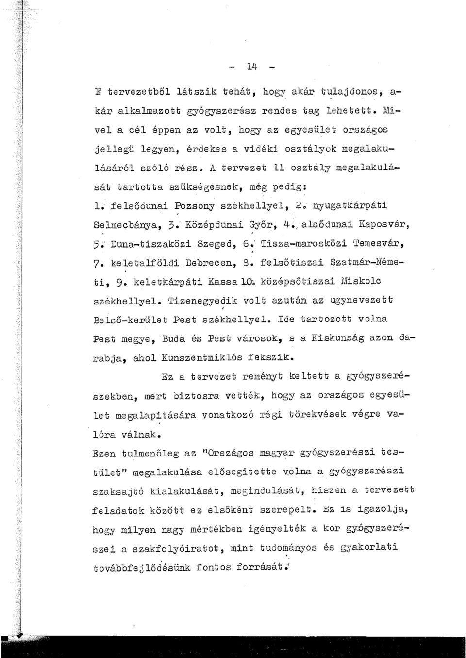 sődunai Kaposvár, ' 5. Duna-ti.szaközi Szeged, 6.' Tisza-marosközi Temesvár, ' 7 keetafödi Debrecen, 8. fesőtiszai Szatmár-iféme - ti, 9. keetkárpáti Kassa 10~ középsőtiszai Misko.c székheye.