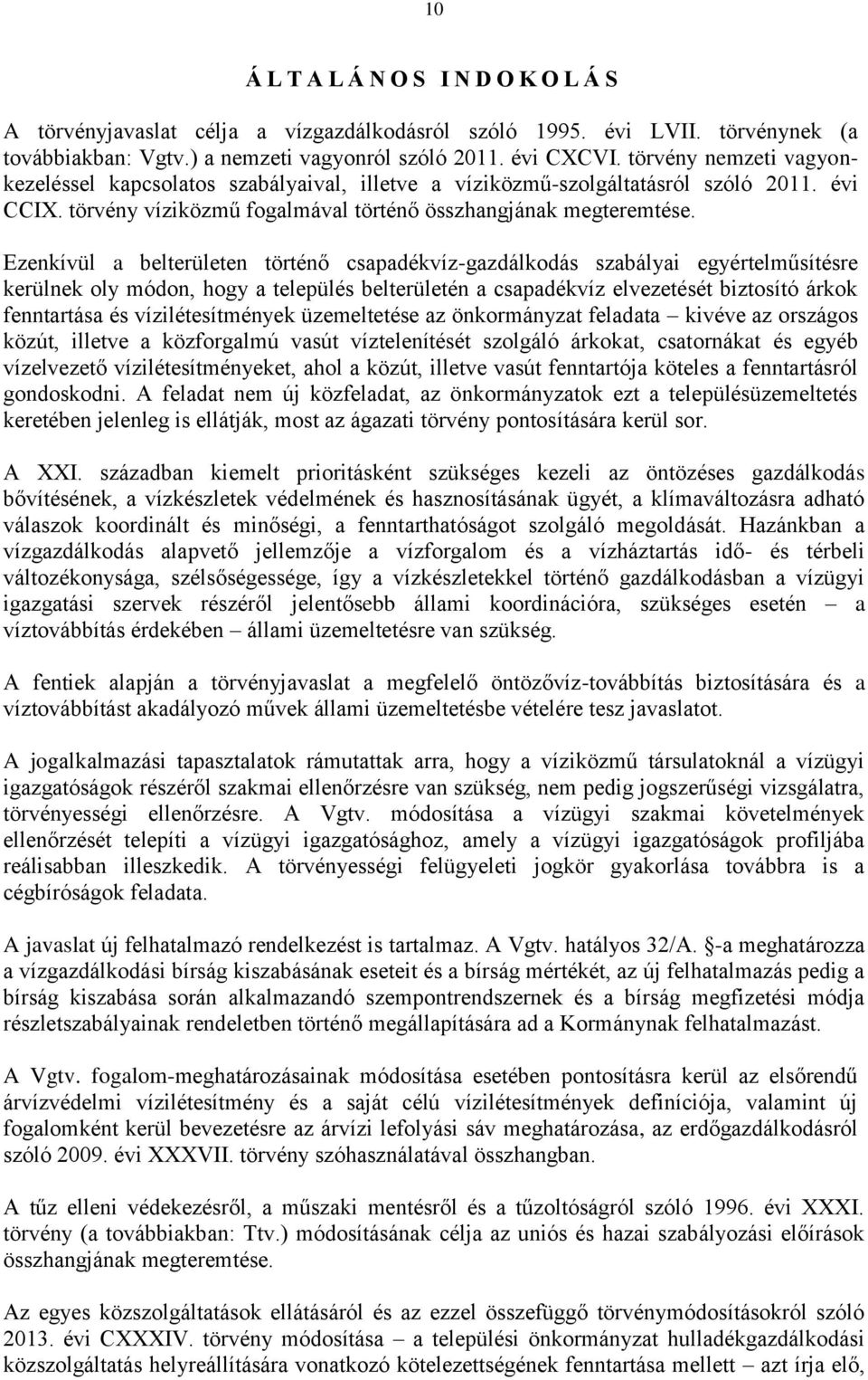 Ezenkívül a belterületen történő csapadékvíz-gazdálkodás szabályai egyértelműsítésre kerülnek oly módon, hogy a település belterületén a csapadékvíz elvezetését biztosító árkok fenntartása és