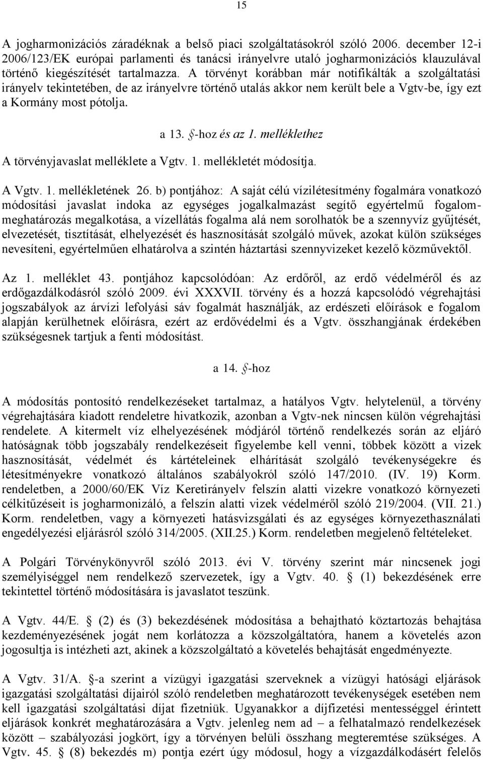 A törvényt korábban már notifikálták a szolgáltatási irányelv tekintetében, de az irányelvre történő utalás akkor nem került bele a Vgtv-be, így ezt a Kormány most pótolja. a 13. -hoz és az 1.