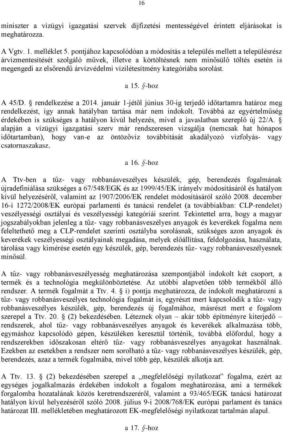 vízilétesítmény kategóriába sorolást. a 15. -hoz A 45/D. rendelkezése a 2014. január 1-jétől június 30-ig terjedő időtartamra határoz meg rendelkezést, így annak hatályban tartása már nem indokolt.