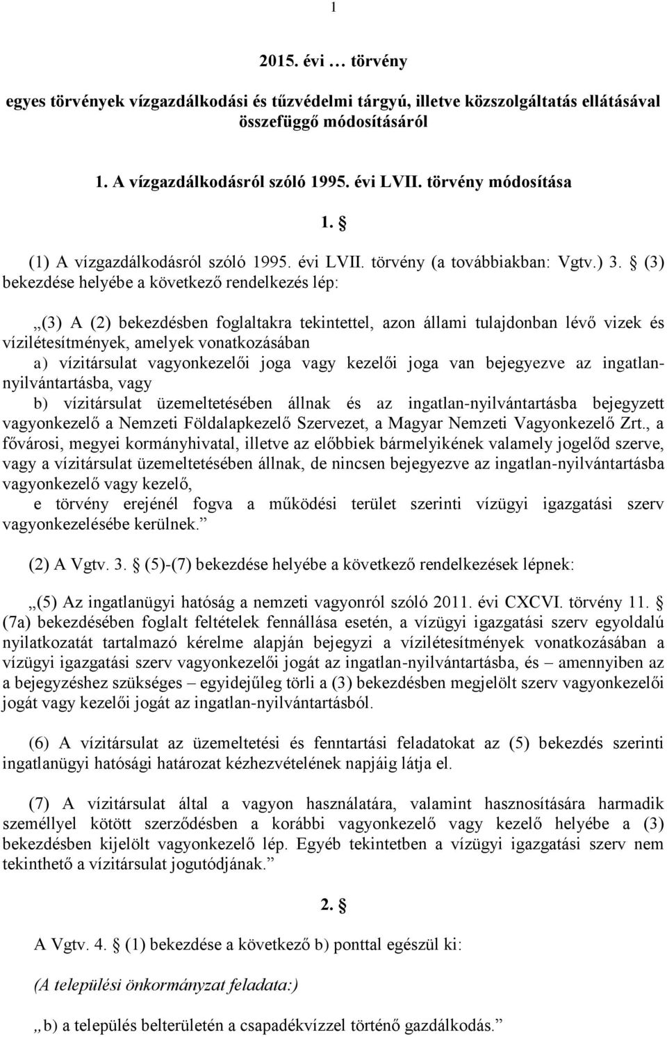 (3) bekezdése helyébe a következő rendelkezés lép: (3) A (2) bekezdésben foglaltakra tekintettel, azon állami tulajdonban lévő vizek és vízilétesítmények, amelyek vonatkozásában a) vízitársulat