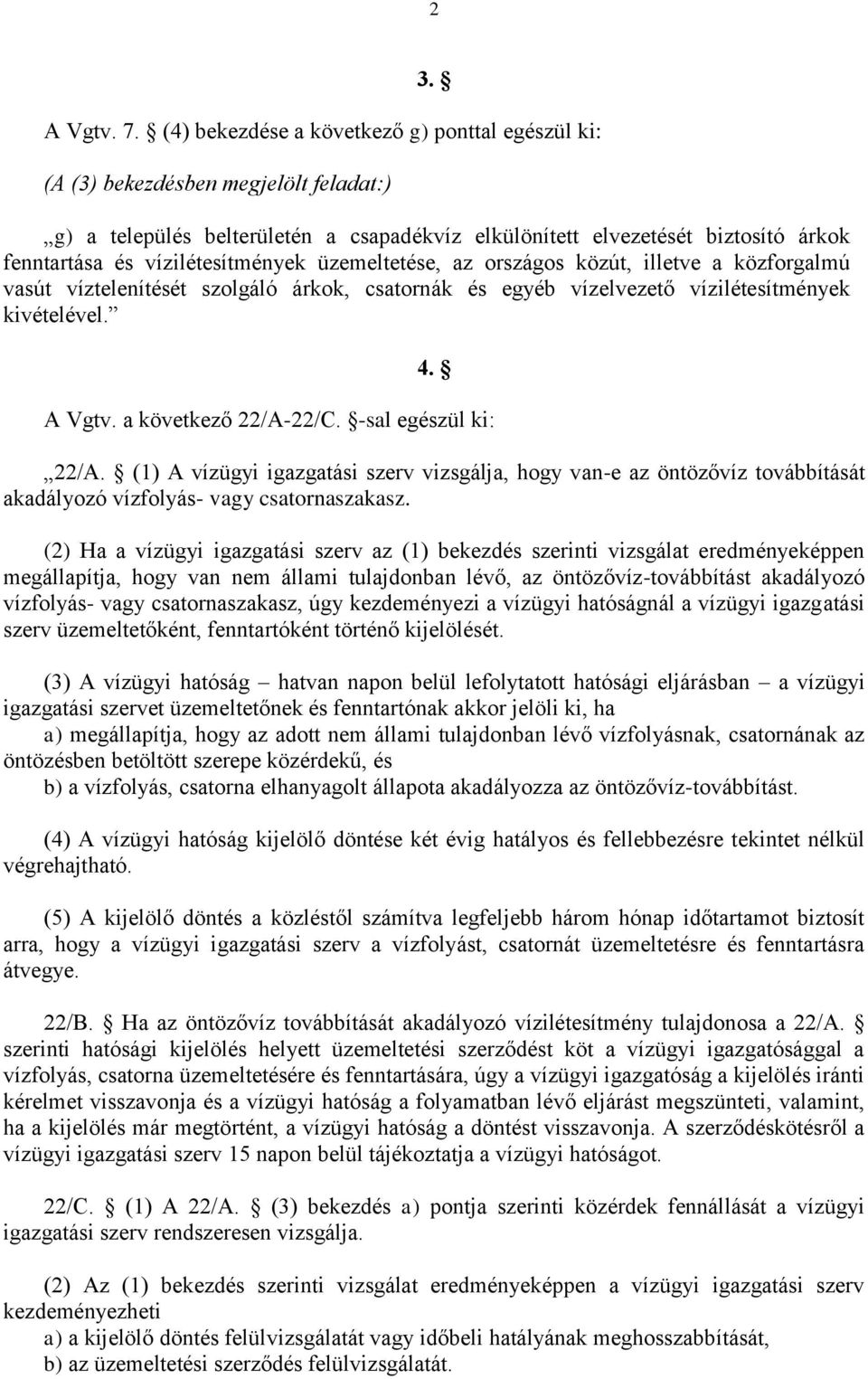 vízilétesítmények üzemeltetése, az országos közút, illetve a közforgalmú vasút víztelenítését szolgáló árkok, csatornák és egyéb vízelvezető vízilétesítmények kivételével. 4. A Vgtv.