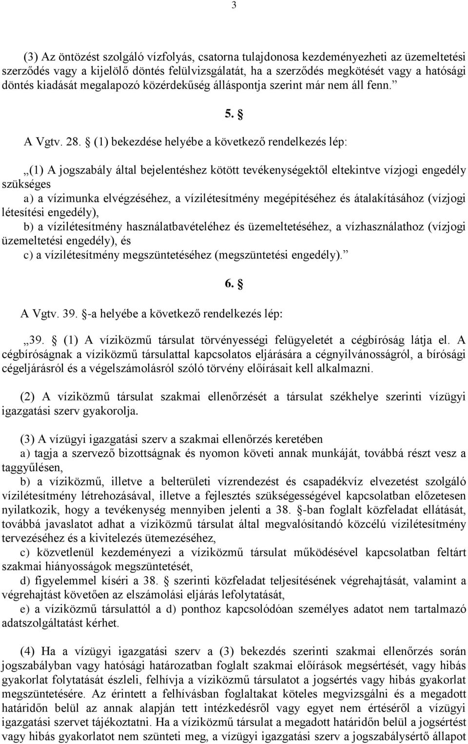 (1) bekezdése helyébe a következő rendelkezés lép: (1) A jogszabály által bejelentéshez kötött tevékenységektől eltekintve vízjogi engedély szükséges a) a vízimunka elvégzéséhez, a vízilétesítmény