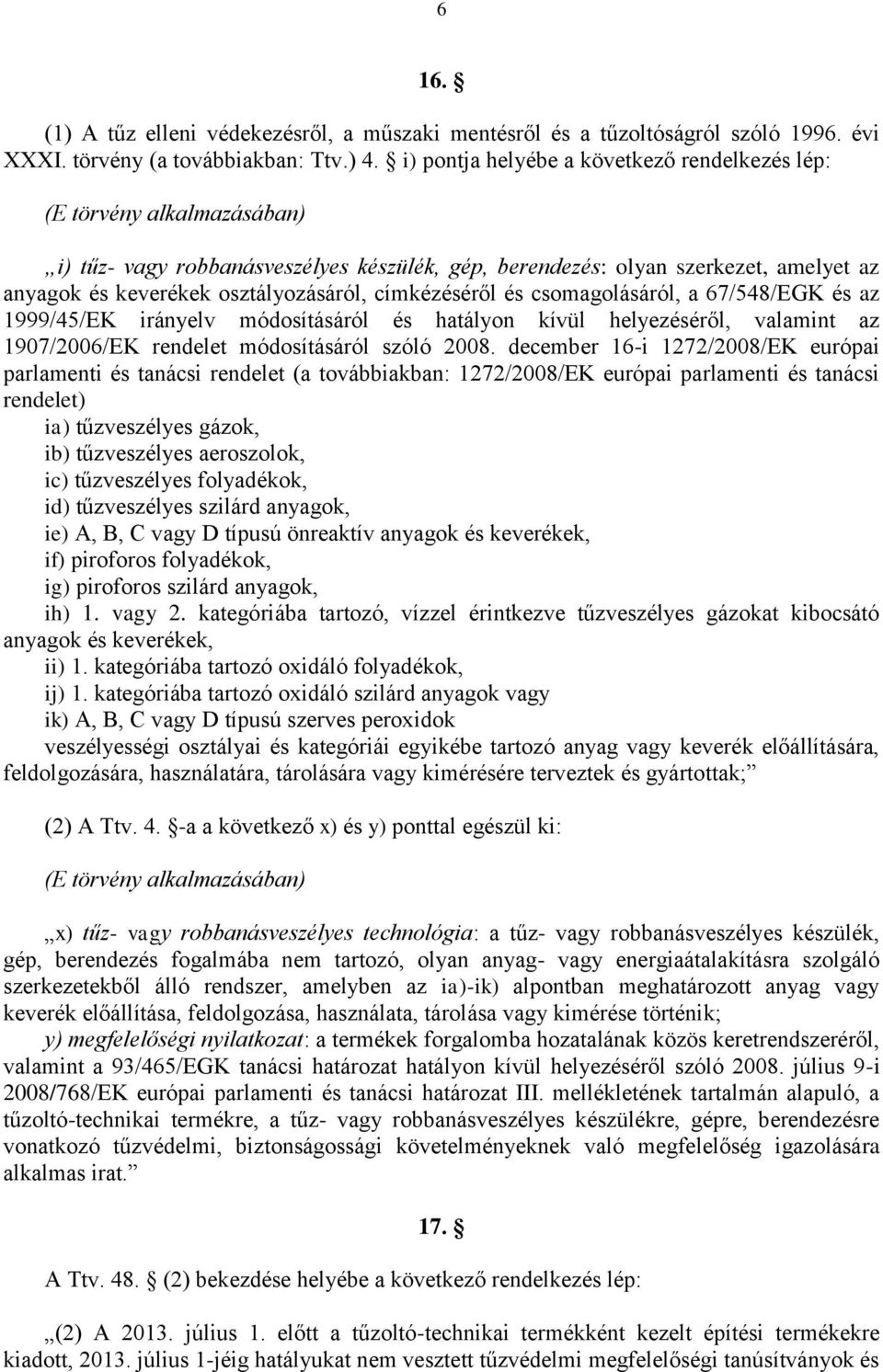 címkézéséről és csomagolásáról, a 67/548/EGK és az 1999/45/EK irányelv módosításáról és hatályon kívül helyezéséről, valamint az 1907/2006/EK rendelet módosításáról szóló 2008.