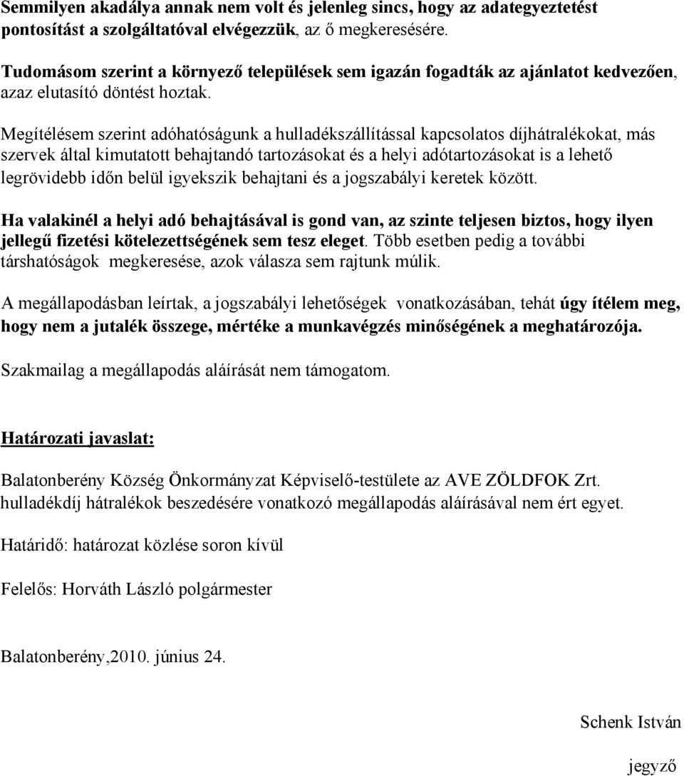 Megítélésem szerint adóhatóságunk a hulladékszállítással kapcsolatos díjhátralékokat, más szervek által kimutatott behajtandó tartozásokat és a helyi adótartozásokat is a lehető legrövidebb időn