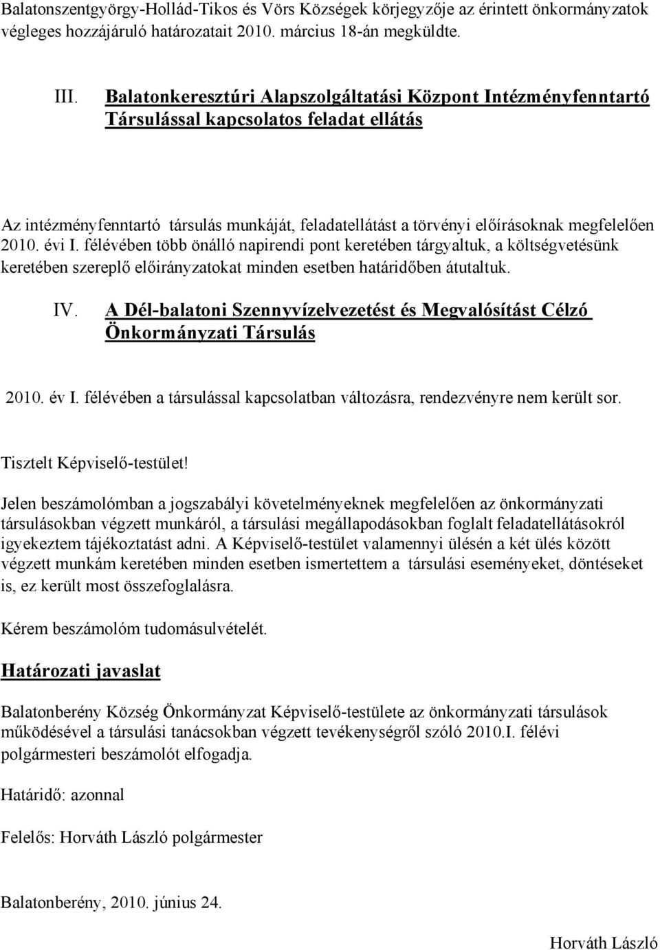 2010. évi I. félévében több önálló napirendi pont keretében tárgyaltuk, a költségvetésünk keretében szereplő előirányzatokat minden esetben határidőben átutaltuk. IV.