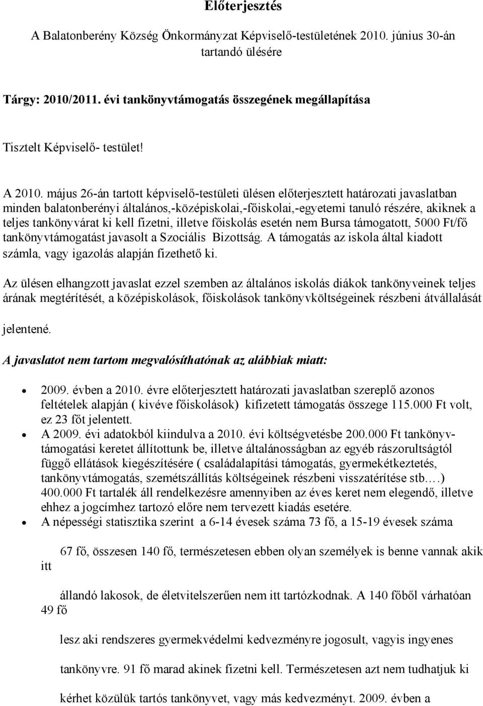 május 26-án tartott képviselő-testületi ülésen előterjesztett határozati javaslatban minden balatonberényi általános,-középiskolai,-főiskolai,-egyetemi tanuló részére, akiknek a teljes tankönyvárat